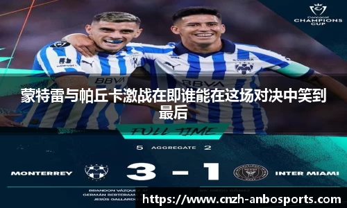 蒙特雷与帕丘卡激战在即谁能在这场对决中笑到最后