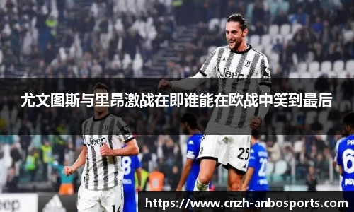 尤文图斯与里昂激战在即谁能在欧战中笑到最后